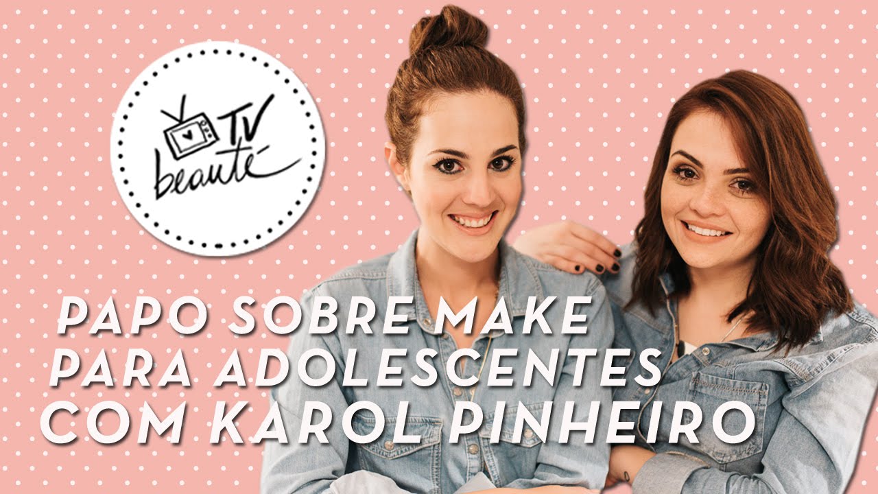 Papo sobre make para adolescentes com Karol Pinheiro - TV Beauté | Vic Ceridono